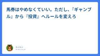 馬券はやめなくていい。ただし、『ギャンブル』から『投資』へルールを変えろ