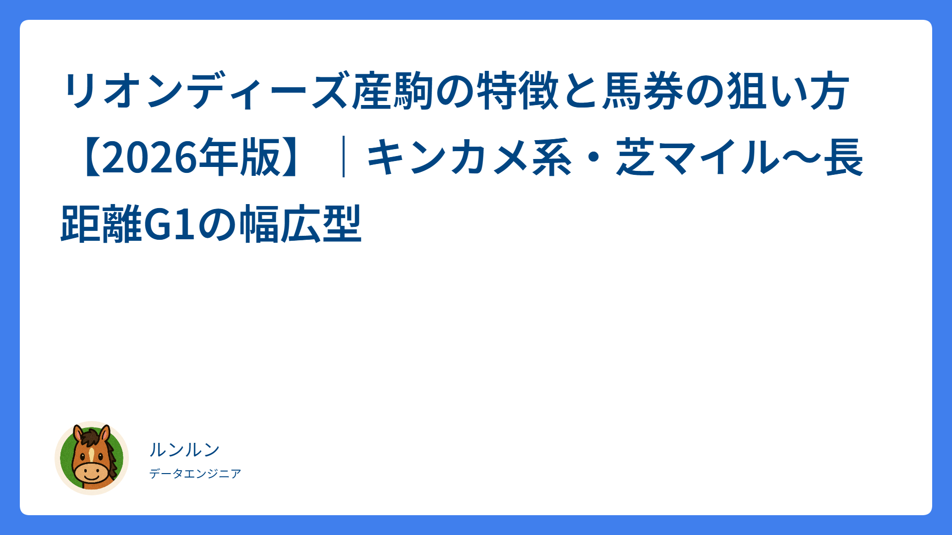 リオンディーズ産駒の特徴と馬券の狙い方【2026年版】｜キンカメ系・芝マイル〜長距離G1の幅広型